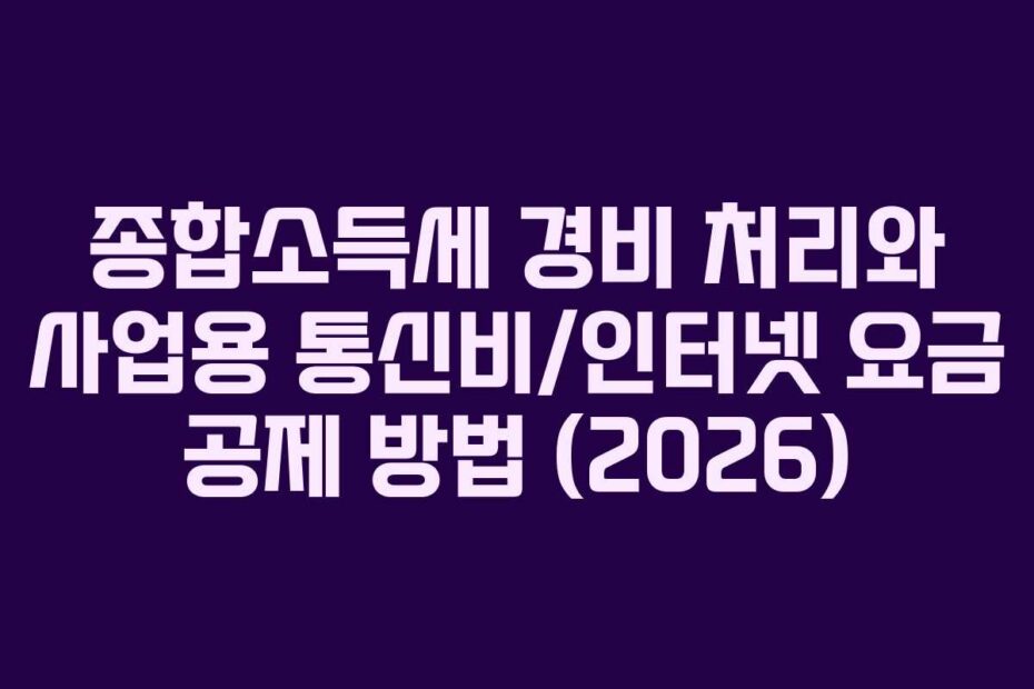 종합소득세 경비 처리와 사업용 통신비/인터넷 요금 공제 방법 (2026)