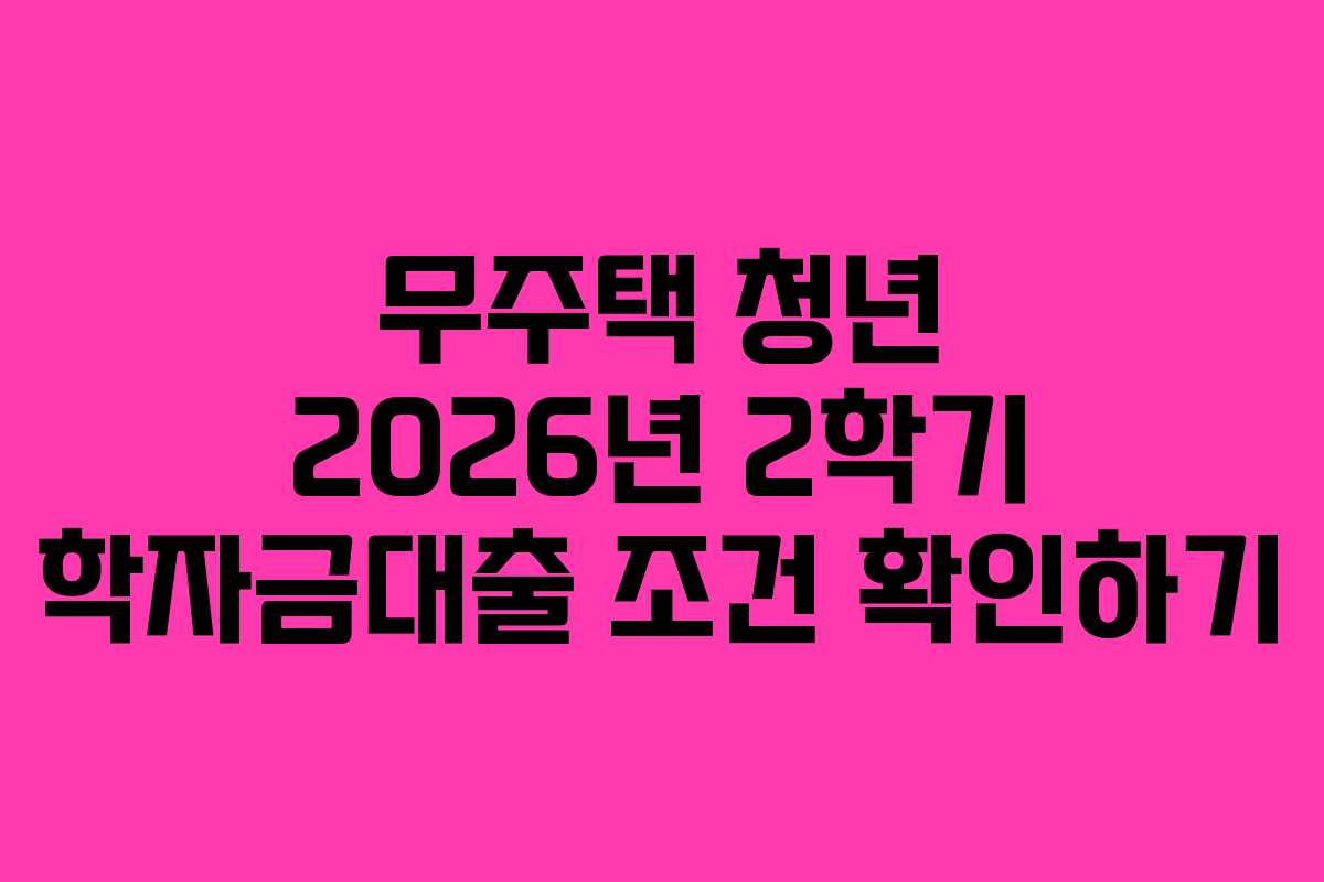 무주택 청년 2026년 2학기 학자금대출 조건 확인하기