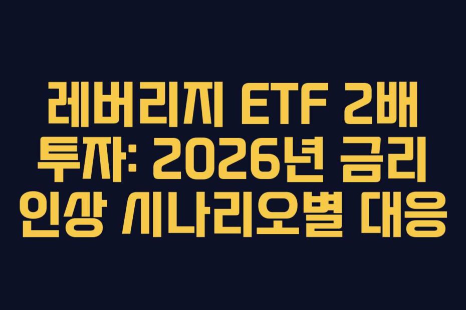 레버리지 ETF 2배 투자: 2026년 금리 인상 시나리오별 대응