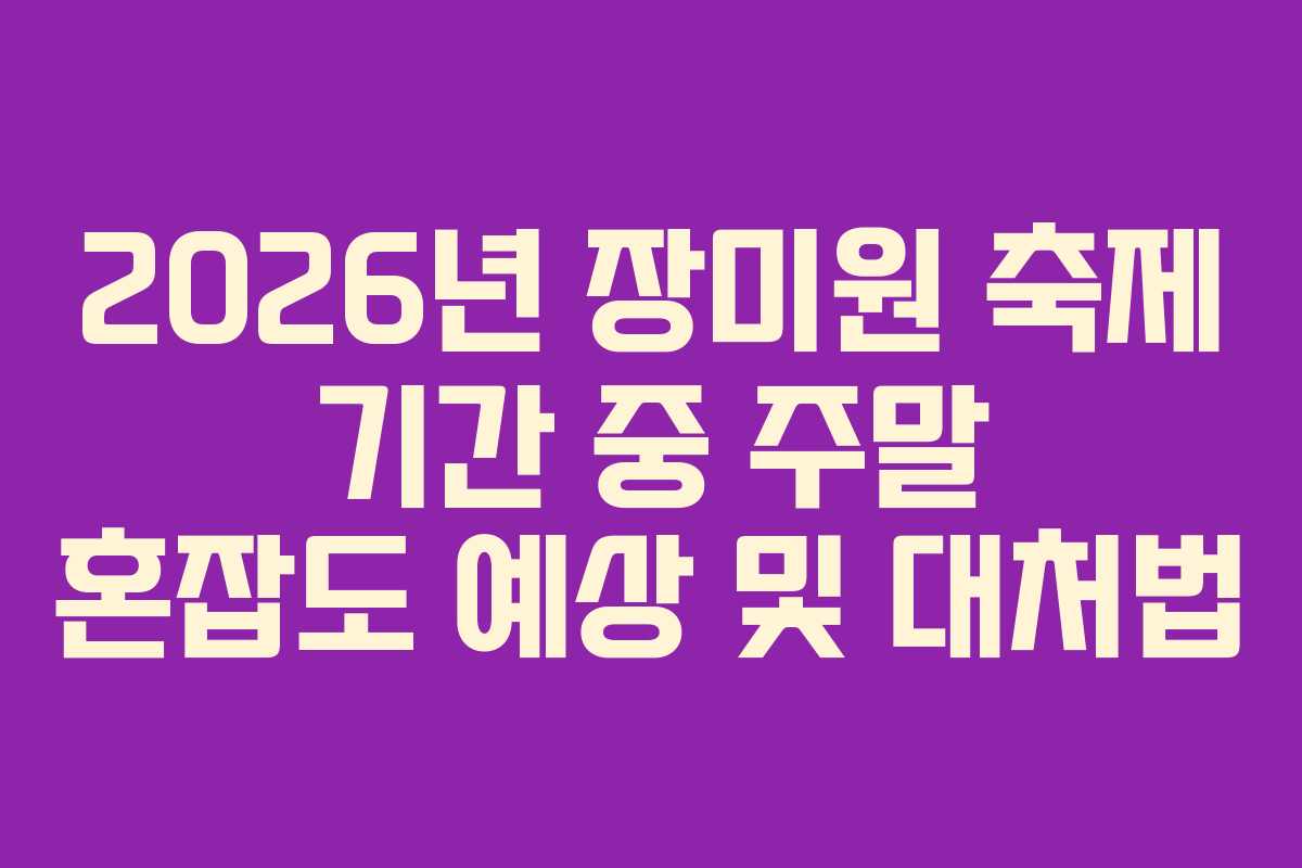 2026년 장미원 축제 기간 중 주말 혼잡도 예상 및 대처법