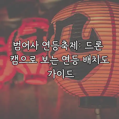 범어사 연등축제: 드론 캠으로 보는 연등 배치도 가이드