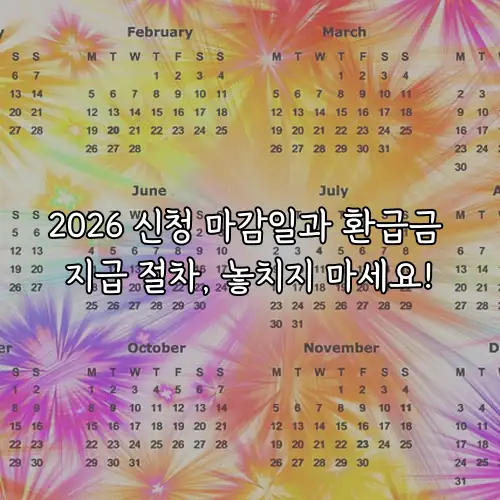 2026 신청 마감일과 환급금 지급 절차, 놓치지 마세요!
