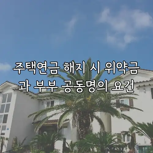 주택연금 해지 시 위약금과 부부 공동명의 요건