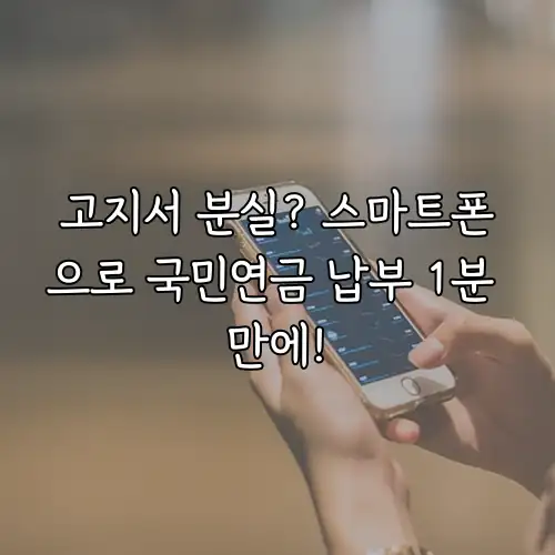 고지서 분실? 스마트폰으로 국민연금 납부 1분 만에!