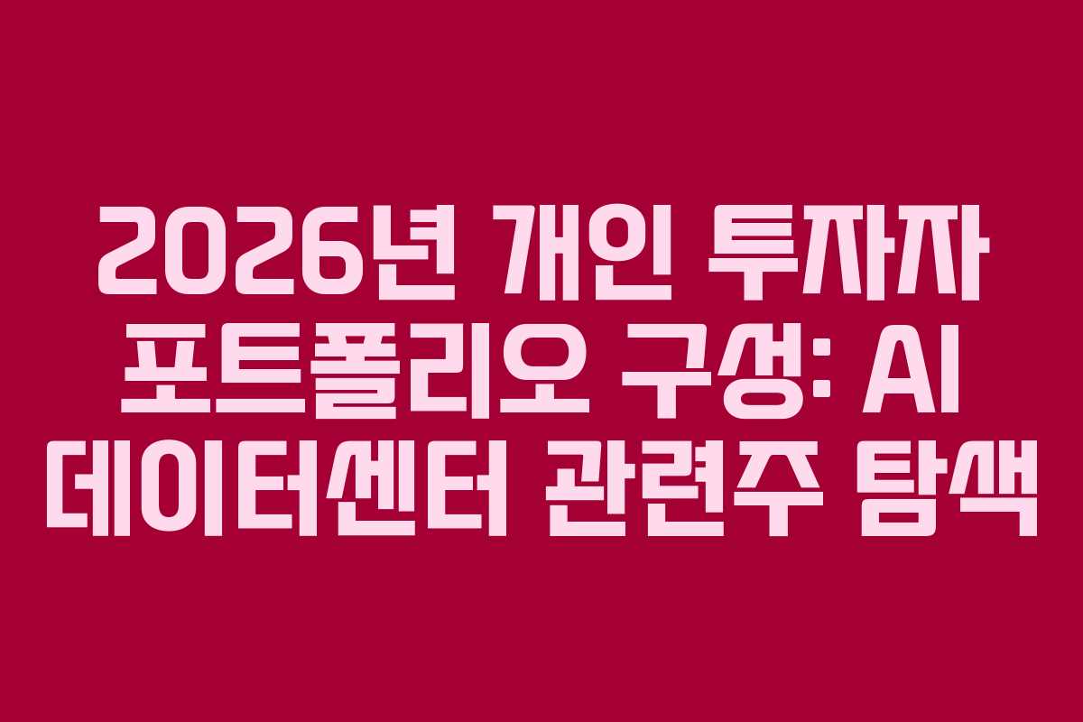 2026년 개인 투자자 포트폴리오 구성: AI 데이터센터 관련주 탐색