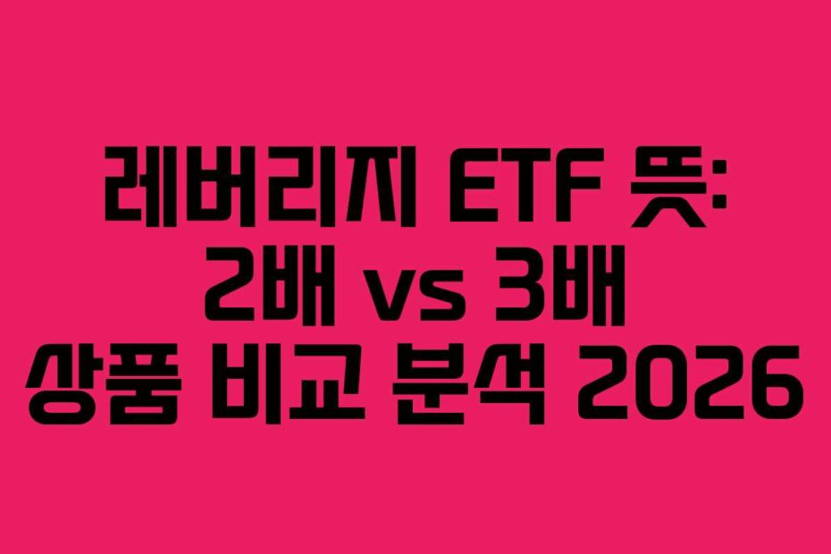 레버리지 ETF 뜻: 2배 vs 3배 상품 비교 분석 2026