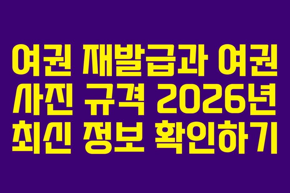 여권 재발급과 여권 사진 규격 2026년 최신 정보 확인하기