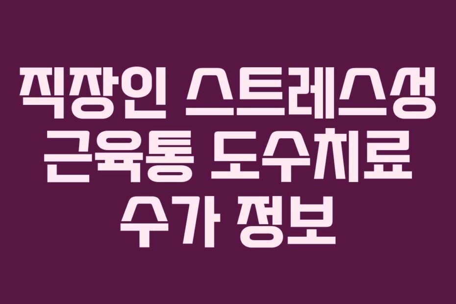 직장인 스트레스성 근육통 도수치료 수가 정보