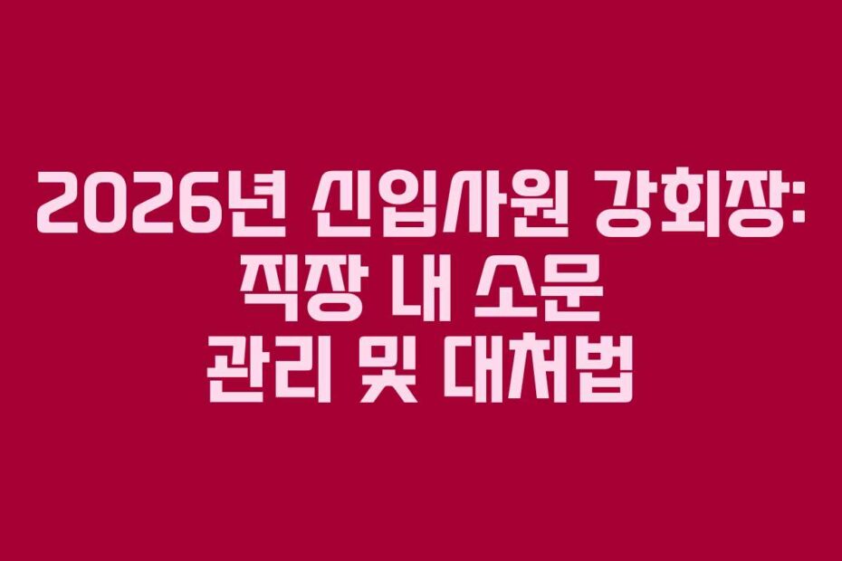2026년 신입사원 강회장: 직장 내 소문 관리 및 대처법