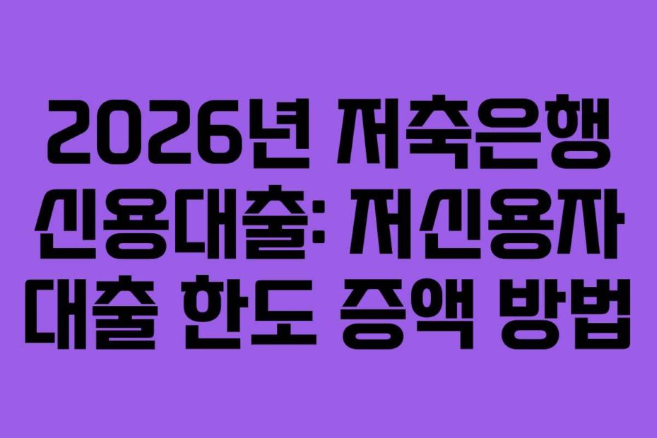 2026년 저축은행 신용대출: 저신용자 대출 한도 증액 방법