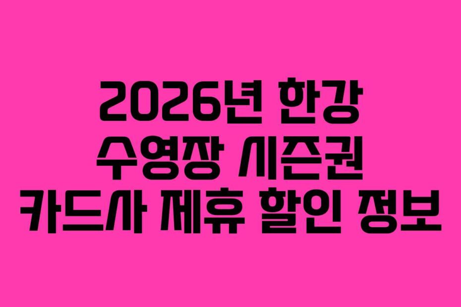 2026년 한강 수영장 시즌권 카드사 제휴 할인 정보