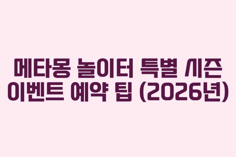 메타몽 놀이터 특별 시즌 이벤트 예약 팁 (2026년)