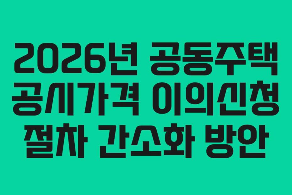 2026년 공동주택 공시가격 이의신청 절차 간소화 방안