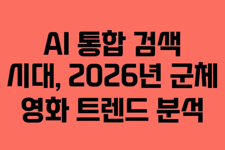AI 통합 검색 시대, 2026년 군체 영화 트렌드 분석