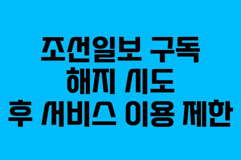 조선일보 구독 해지 시도 후 서비스 이용 제한