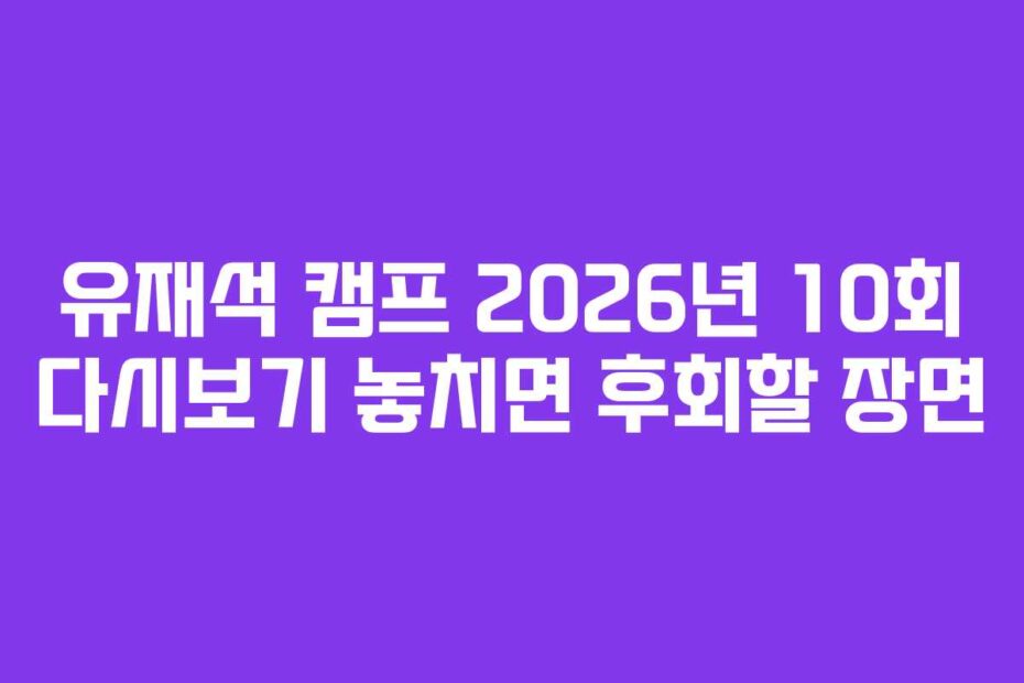 유재석 캠프 2026년 10회 다시보기 놓치면 후회할 장면