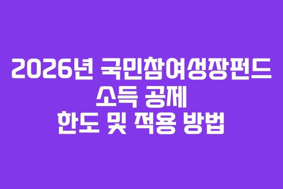2026년 국민참여성장펀드 소득 공제 한도 및 적용 방법