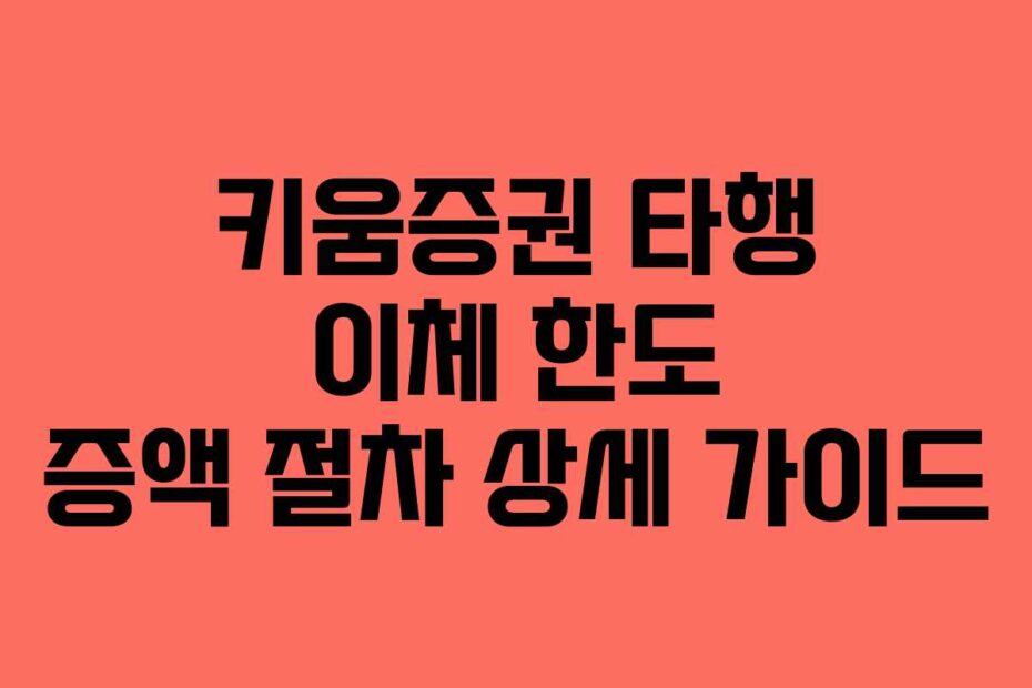 키움증권 타행 이체 한도 증액 절차 상세 가이드