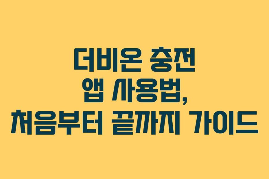 더비온 충전 앱 사용법, 처음부터 끝까지 가이드