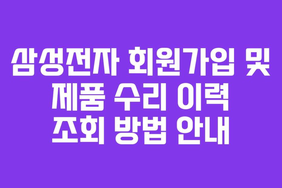 삼성전자 회원가입 및 제품 수리 이력 조회 방법 안내