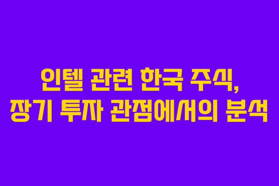 인텔 관련 한국 주식, 장기 투자 관점에서의 분석