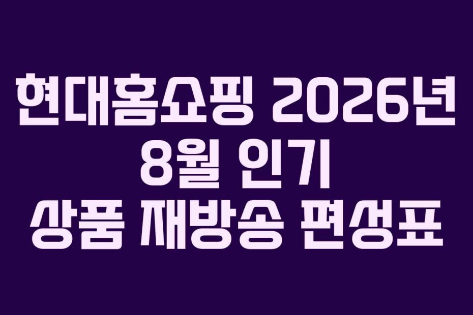 현대홈쇼핑 2026년 8월 인기 상품 재방송 편성표