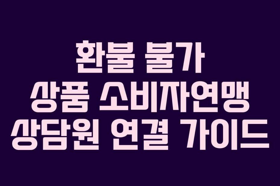 환불 불가 상품 소비자연맹 상담원 연결 가이드