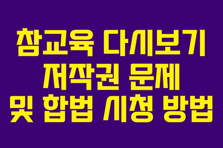 참교육 다시보기 저작권 문제 및 합법 시청 방법