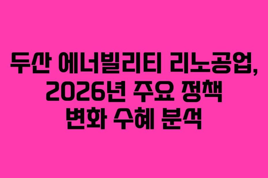 두산 에너빌리티 리노공업, 2026년 주요 정책 변화 수혜 분석
