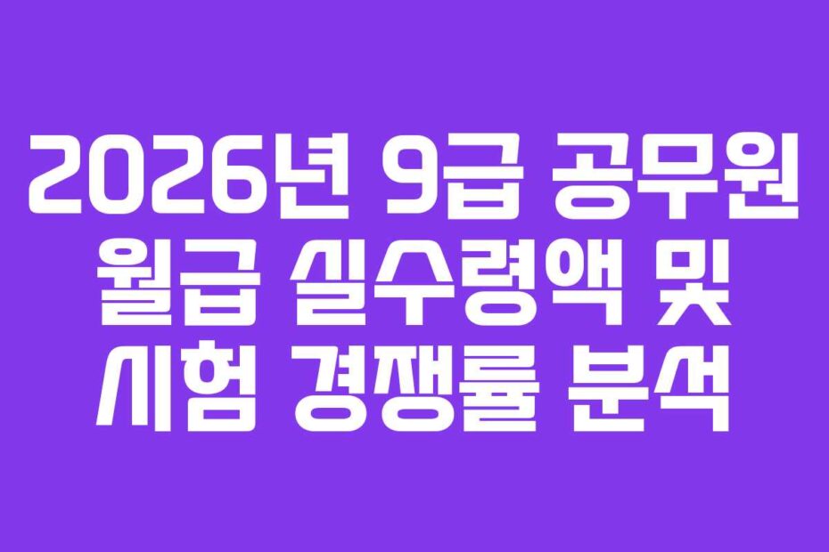 2026년 9급 공무원 월급 실수령액 및 시험 경쟁률 분석