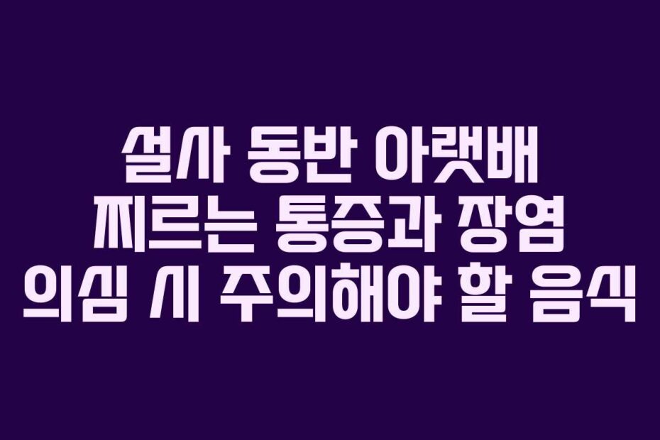 설사 동반 아랫배 찌르는 통증과 장염 의심 시 주의해야 할 음식