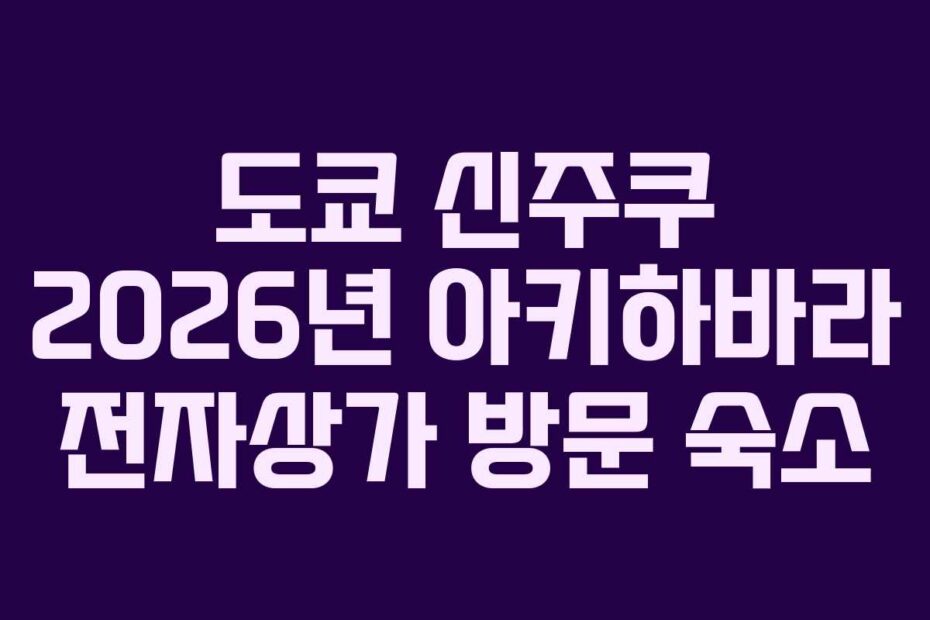 도쿄 신주쿠 2026년 아키하바라 전자상가 방문 숙소