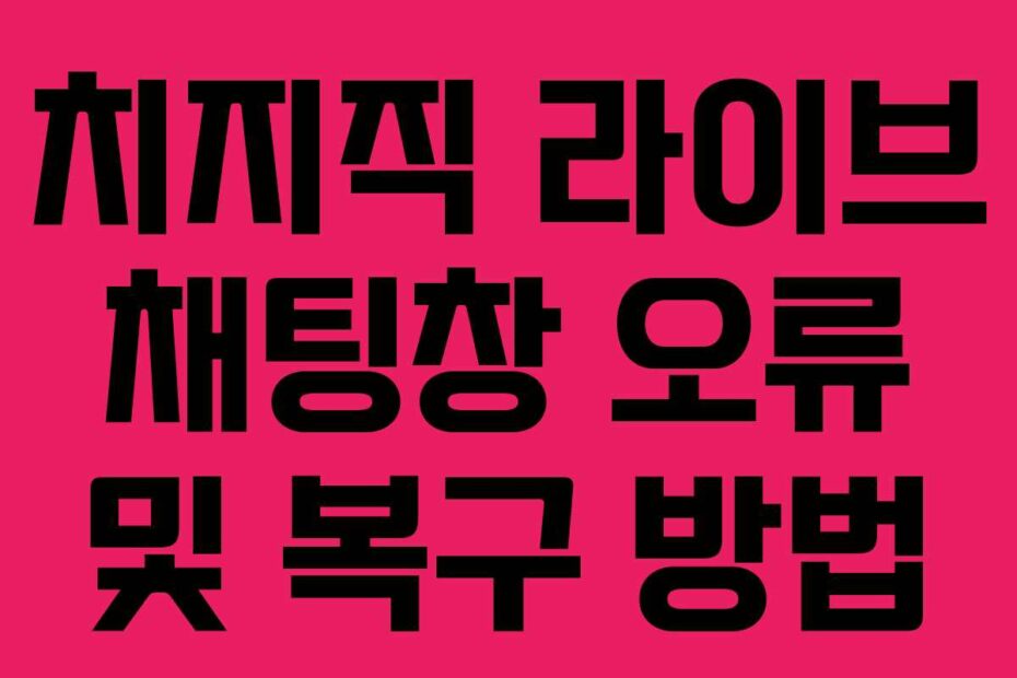 치지직 라이브 채팅창 오류 및 복구 방법