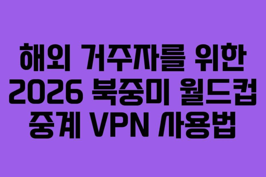 해외 거주자를 위한 2026 북중미 월드컵 중계 VPN 사용법