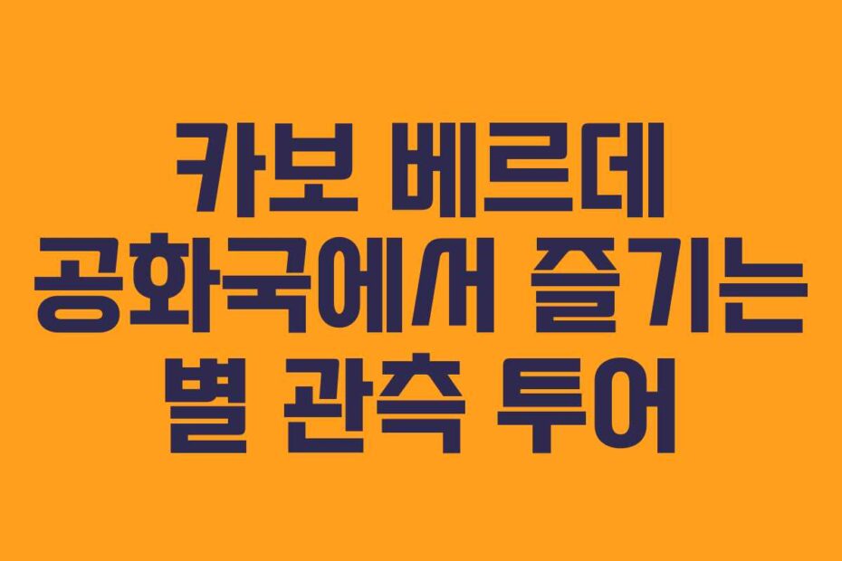카보 베르데 공화국에서 즐기는 별 관측 투어